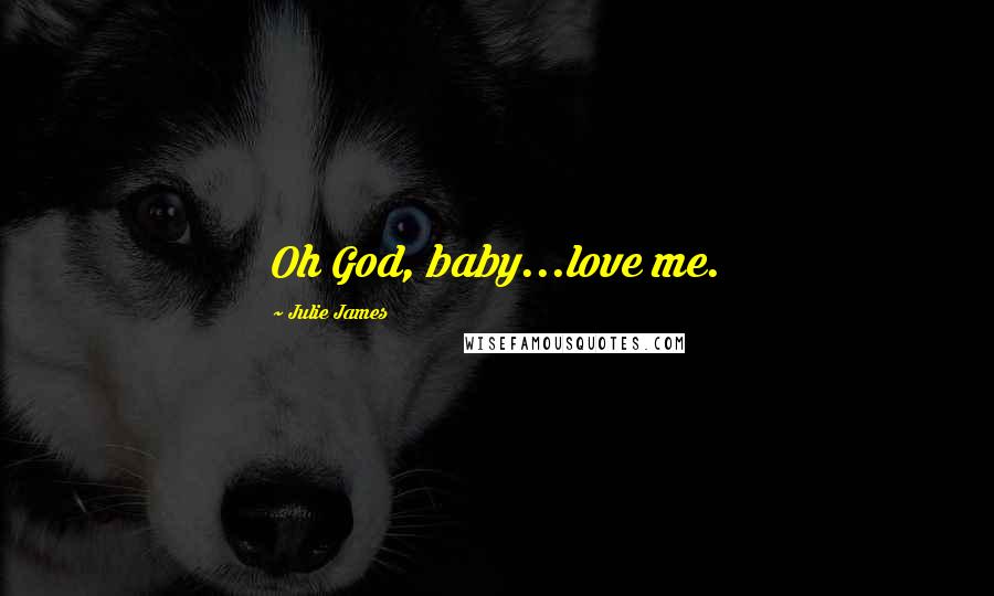 Julie James Quotes: Oh God, baby...love me.