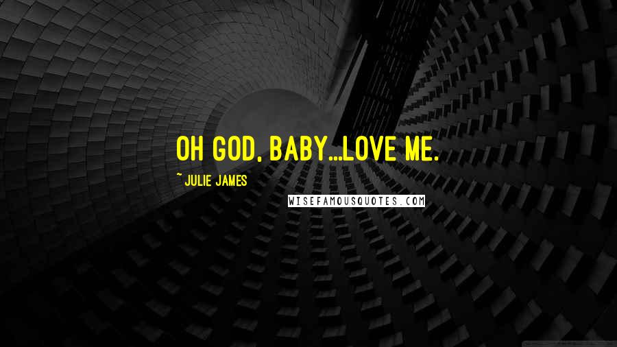 Julie James Quotes: Oh God, baby...love me.