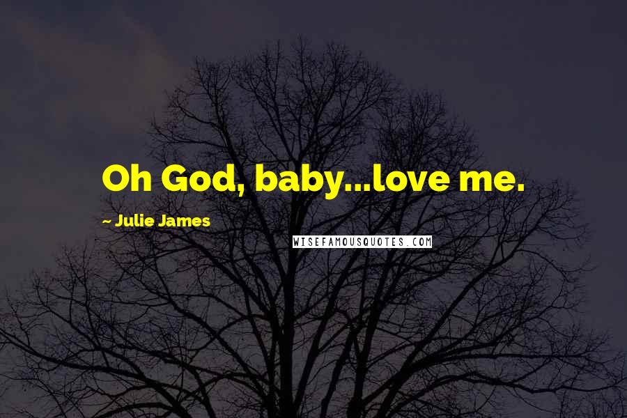 Julie James Quotes: Oh God, baby...love me.