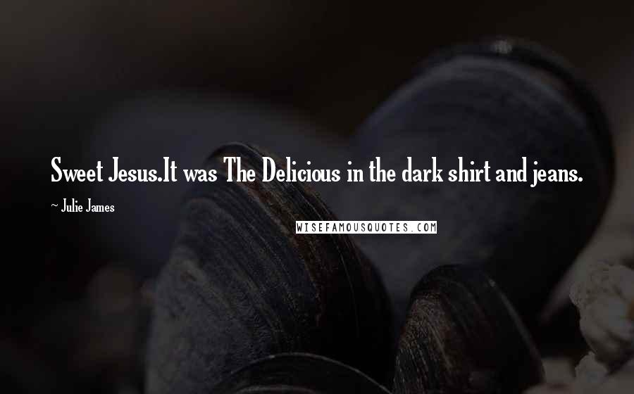 Julie James Quotes: Sweet Jesus.It was The Delicious in the dark shirt and jeans.