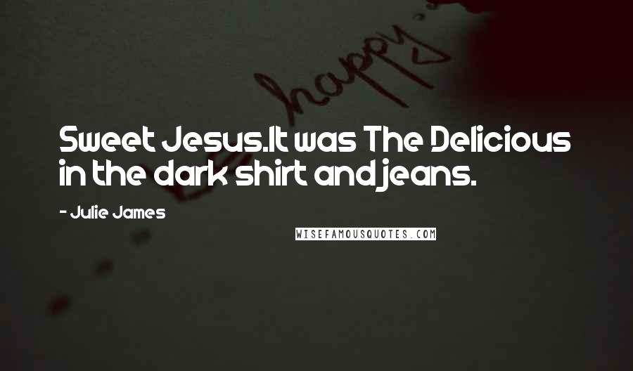 Julie James Quotes: Sweet Jesus.It was The Delicious in the dark shirt and jeans.