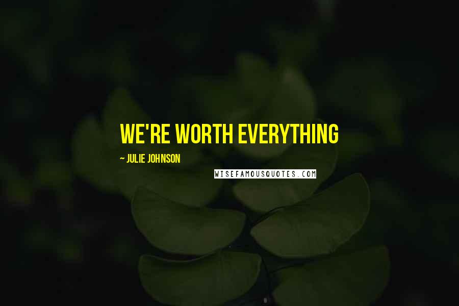 Julie Johnson Quotes: We're worth everything