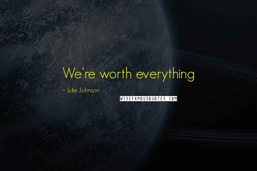 Julie Johnson Quotes: We're worth everything