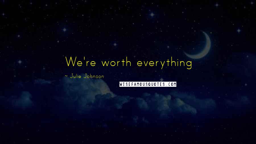 Julie Johnson Quotes: We're worth everything