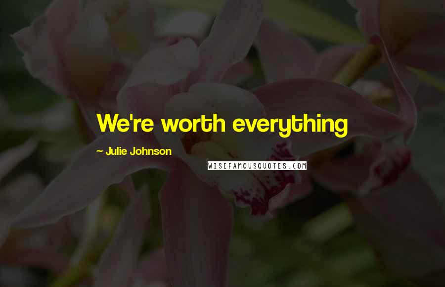 Julie Johnson Quotes: We're worth everything