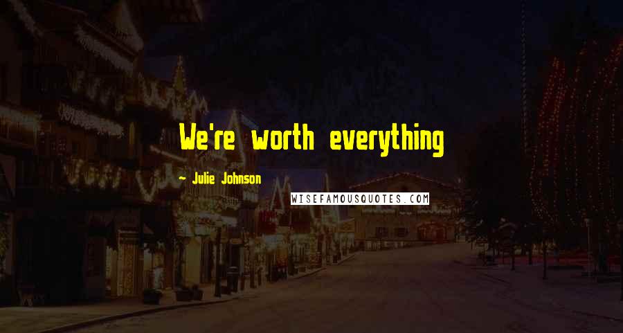 Julie Johnson Quotes: We're worth everything