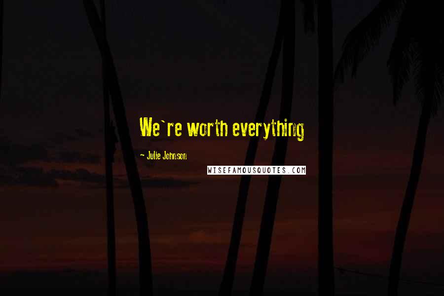 Julie Johnson Quotes: We're worth everything