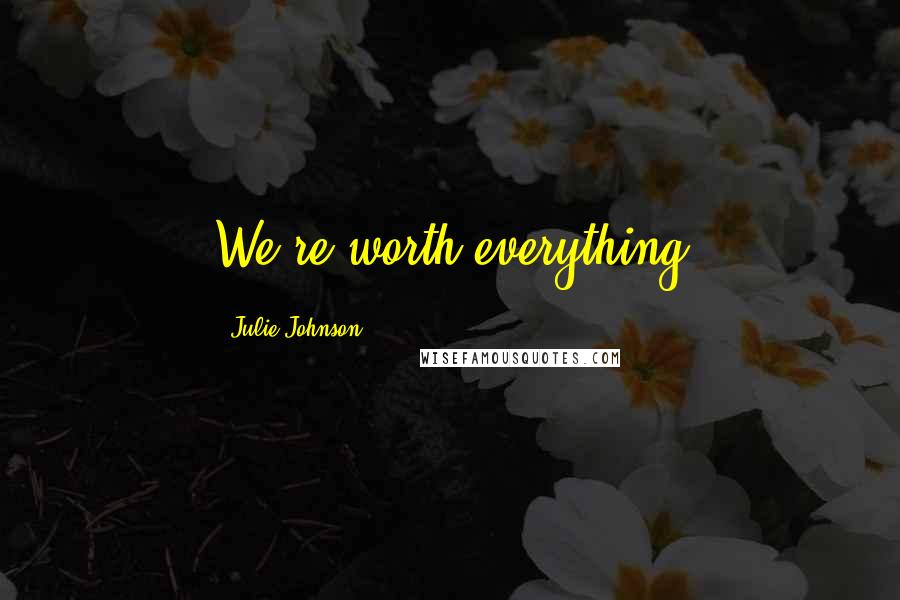 Julie Johnson Quotes: We're worth everything