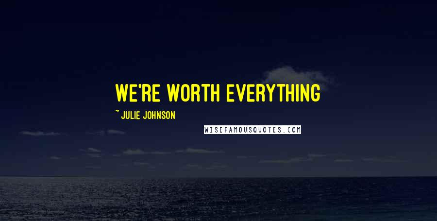 Julie Johnson Quotes: We're worth everything