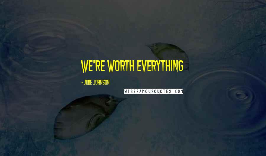 Julie Johnson Quotes: We're worth everything