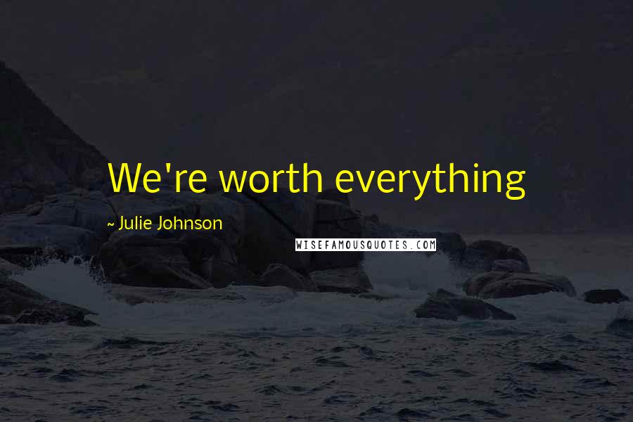 Julie Johnson Quotes: We're worth everything