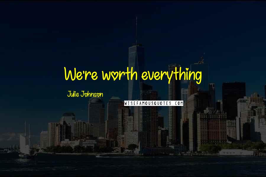 Julie Johnson Quotes: We're worth everything