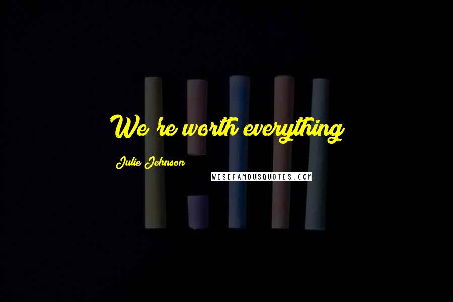 Julie Johnson Quotes: We're worth everything