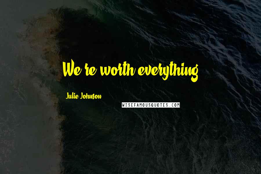 Julie Johnson Quotes: We're worth everything