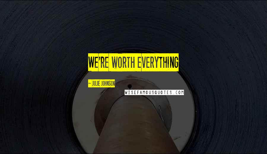 Julie Johnson Quotes: We're worth everything