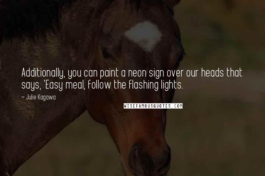 Julie Kagawa Quotes: Additionally, you can paint a neon sign over our heads that says, 'Easy meal, follow the flashing lights.