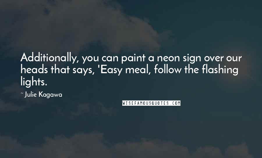 Julie Kagawa Quotes: Additionally, you can paint a neon sign over our heads that says, 'Easy meal, follow the flashing lights.