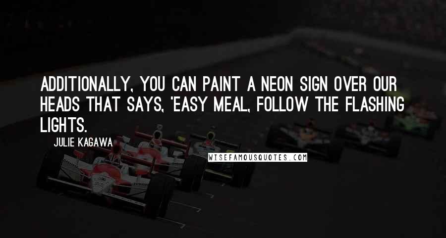 Julie Kagawa Quotes: Additionally, you can paint a neon sign over our heads that says, 'Easy meal, follow the flashing lights.