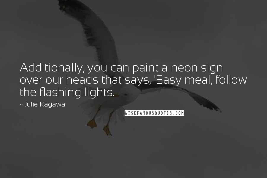 Julie Kagawa Quotes: Additionally, you can paint a neon sign over our heads that says, 'Easy meal, follow the flashing lights.