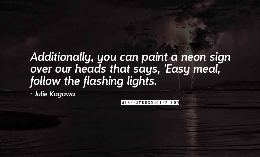 Julie Kagawa Quotes: Additionally, you can paint a neon sign over our heads that says, 'Easy meal, follow the flashing lights.