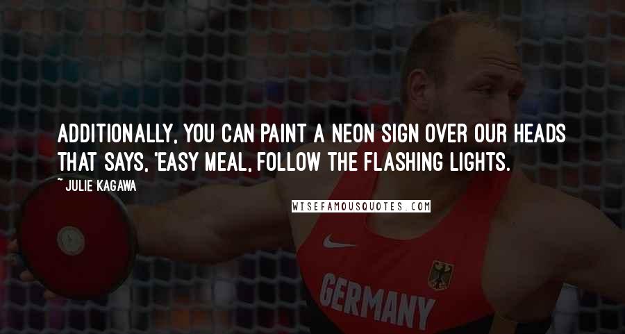 Julie Kagawa Quotes: Additionally, you can paint a neon sign over our heads that says, 'Easy meal, follow the flashing lights.