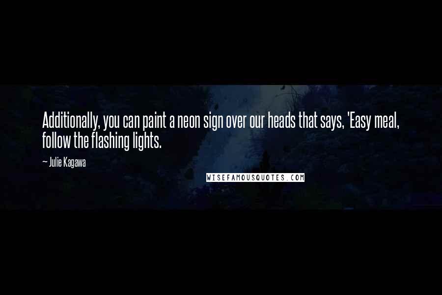 Julie Kagawa Quotes: Additionally, you can paint a neon sign over our heads that says, 'Easy meal, follow the flashing lights.