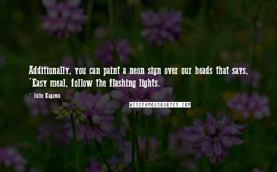 Julie Kagawa Quotes: Additionally, you can paint a neon sign over our heads that says, 'Easy meal, follow the flashing lights.