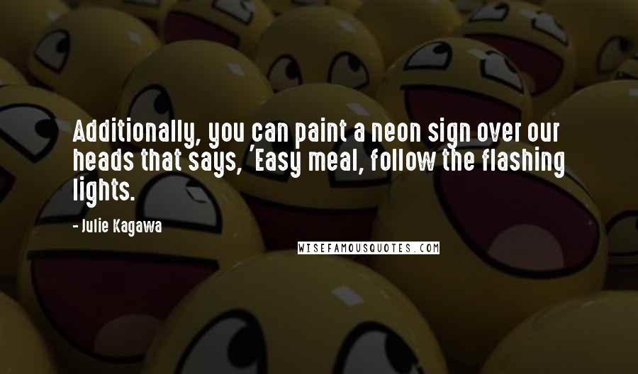 Julie Kagawa Quotes: Additionally, you can paint a neon sign over our heads that says, 'Easy meal, follow the flashing lights.