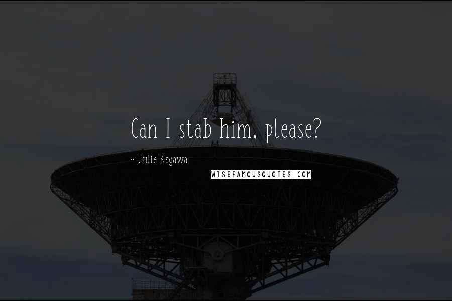 Julie Kagawa Quotes: Can I stab him, please?
