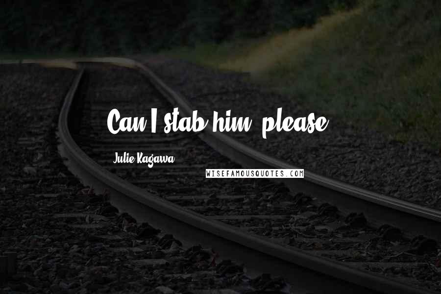 Julie Kagawa Quotes: Can I stab him, please?