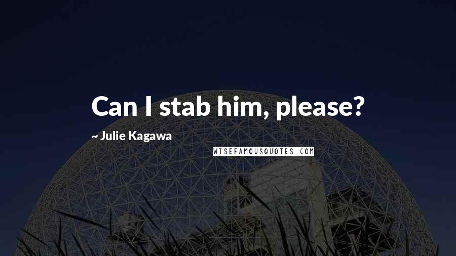 Julie Kagawa Quotes: Can I stab him, please?