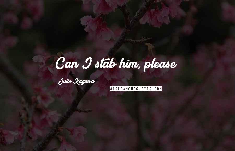 Julie Kagawa Quotes: Can I stab him, please?