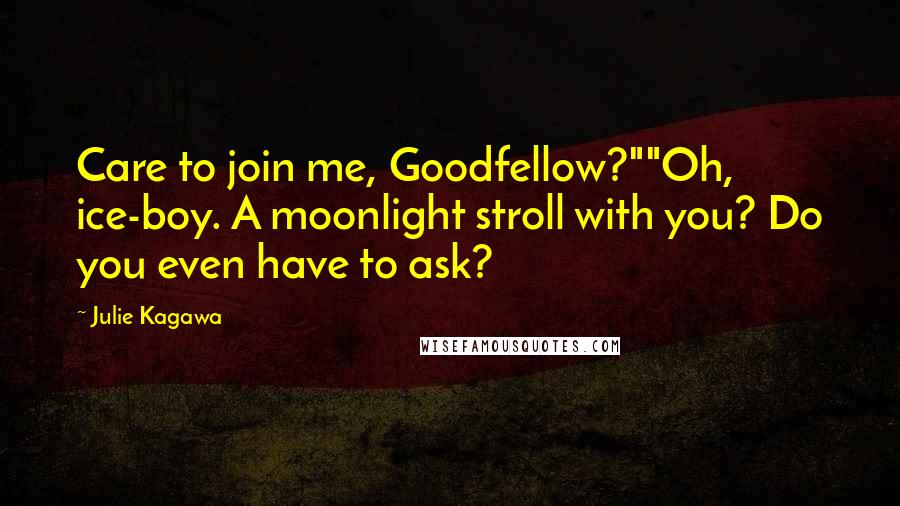 Julie Kagawa Quotes: Care to join me, Goodfellow?""Oh, ice-boy. A moonlight stroll with you? Do you even have to ask?
