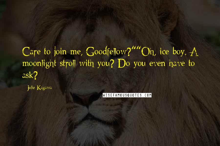 Julie Kagawa Quotes: Care to join me, Goodfellow?""Oh, ice-boy. A moonlight stroll with you? Do you even have to ask?
