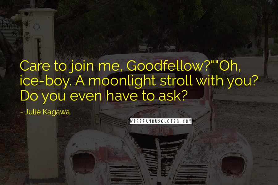 Julie Kagawa Quotes: Care to join me, Goodfellow?""Oh, ice-boy. A moonlight stroll with you? Do you even have to ask?