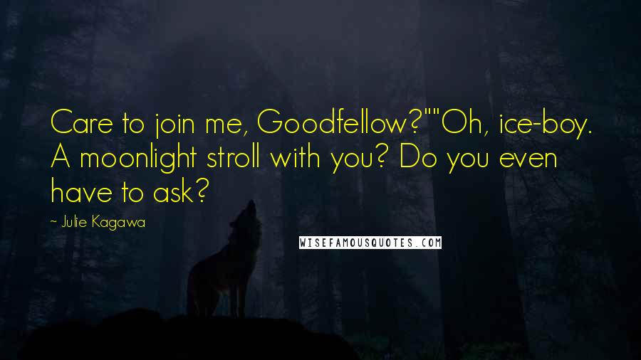 Julie Kagawa Quotes: Care to join me, Goodfellow?""Oh, ice-boy. A moonlight stroll with you? Do you even have to ask?