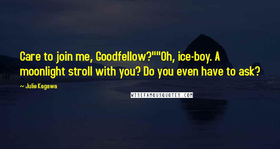 Julie Kagawa Quotes: Care to join me, Goodfellow?""Oh, ice-boy. A moonlight stroll with you? Do you even have to ask?
