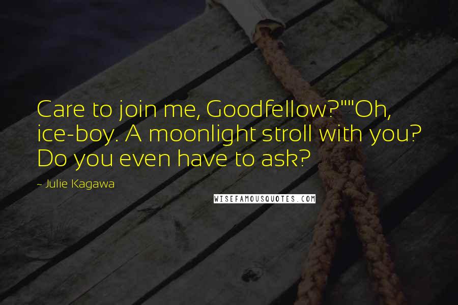 Julie Kagawa Quotes: Care to join me, Goodfellow?""Oh, ice-boy. A moonlight stroll with you? Do you even have to ask?