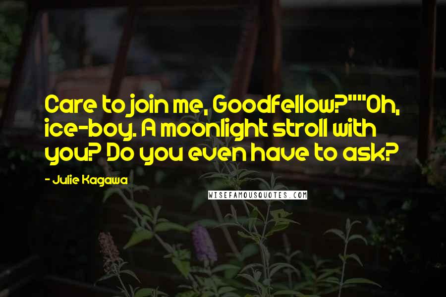 Julie Kagawa Quotes: Care to join me, Goodfellow?""Oh, ice-boy. A moonlight stroll with you? Do you even have to ask?