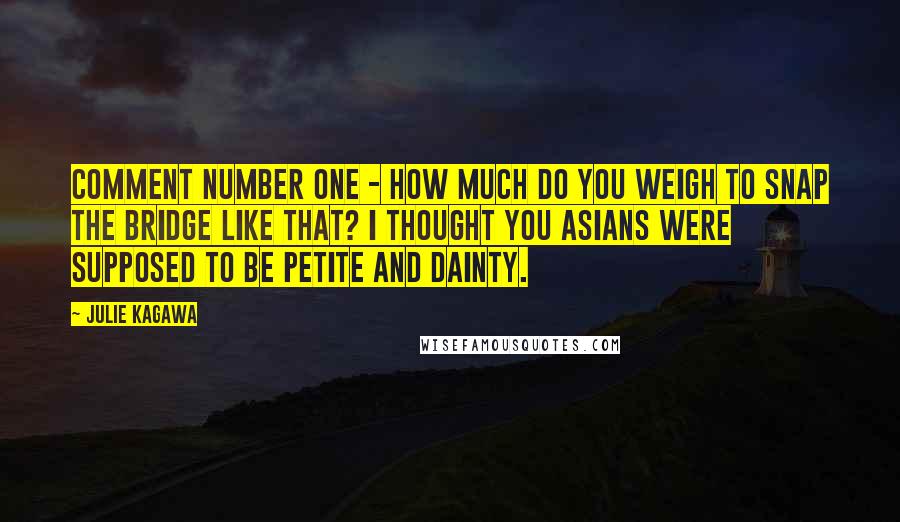 Julie Kagawa Quotes: Comment number one - how much do you weigh to snap the bridge like that? I thought you Asians were supposed to be petite and dainty.