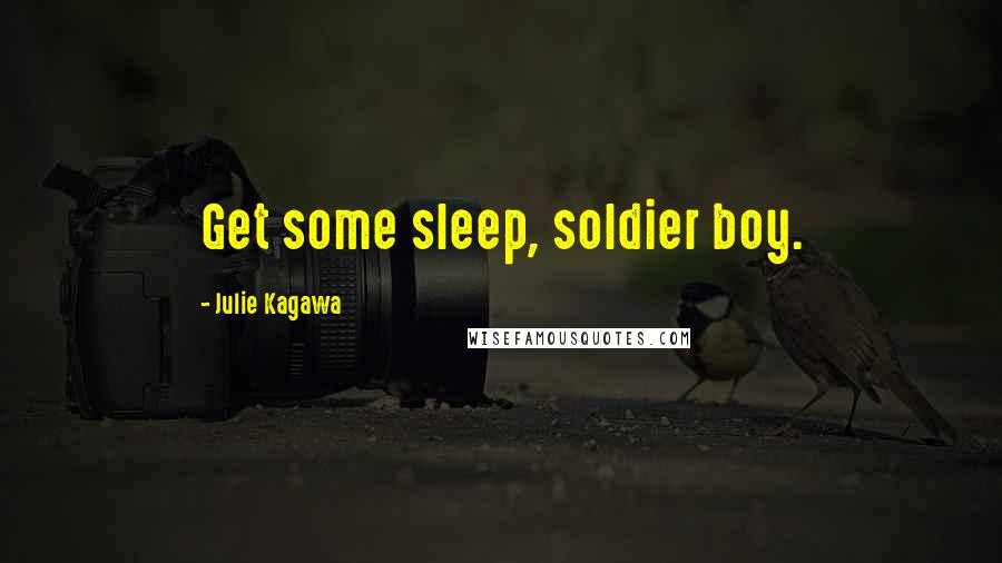 Julie Kagawa Quotes: Get some sleep, soldier boy.