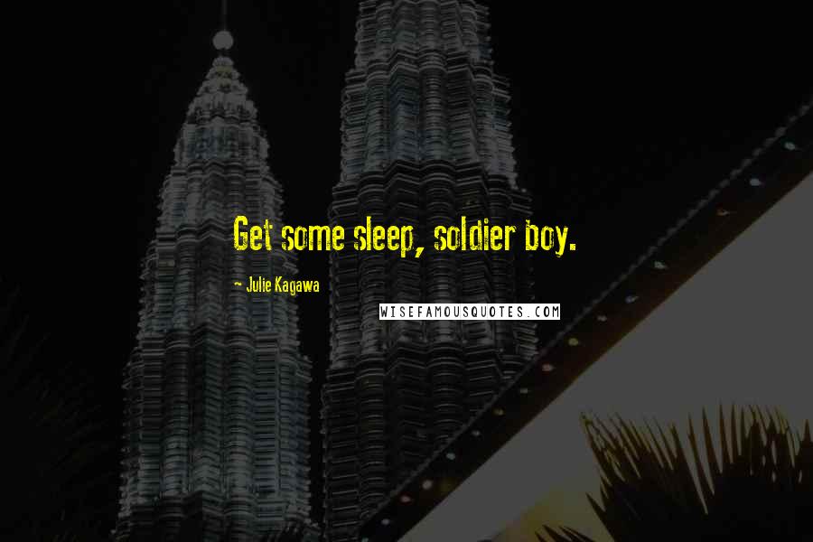 Julie Kagawa Quotes: Get some sleep, soldier boy.