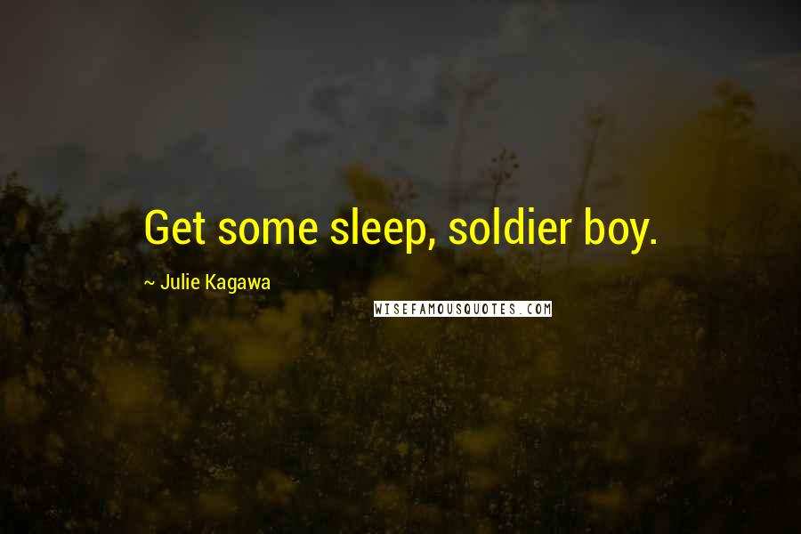 Julie Kagawa Quotes: Get some sleep, soldier boy.