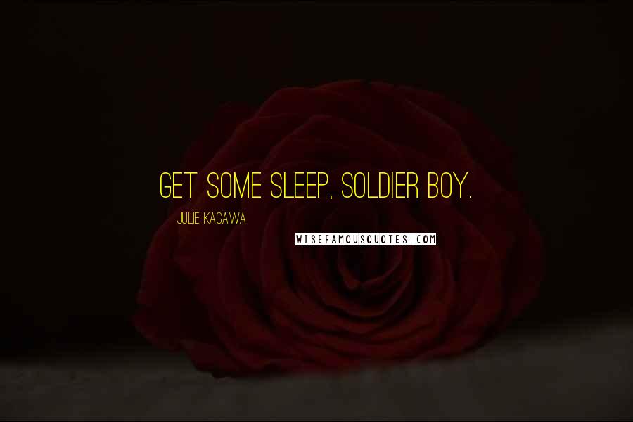 Julie Kagawa Quotes: Get some sleep, soldier boy.