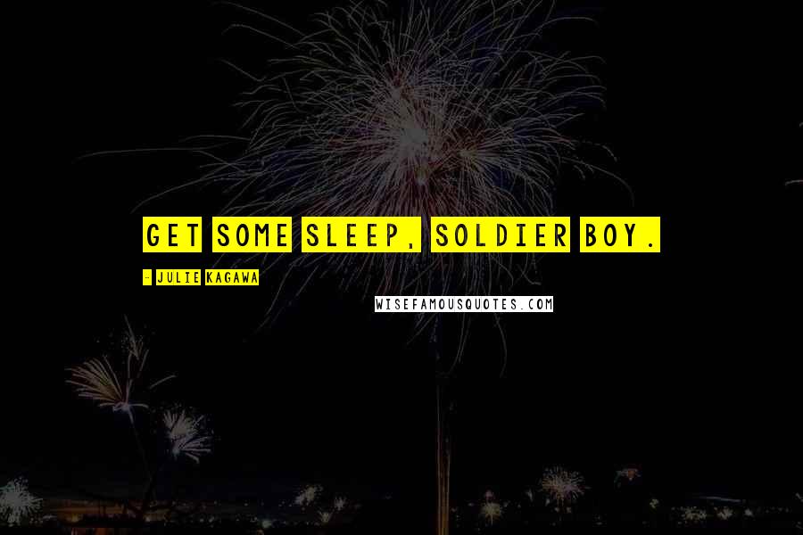 Julie Kagawa Quotes: Get some sleep, soldier boy.