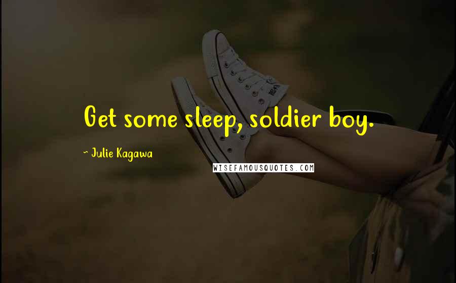 Julie Kagawa Quotes: Get some sleep, soldier boy.