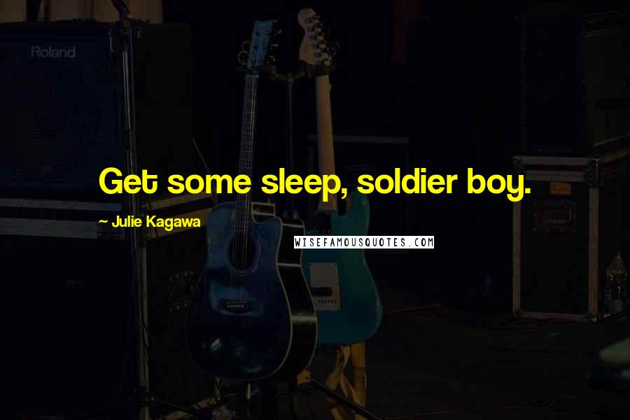 Julie Kagawa Quotes: Get some sleep, soldier boy.