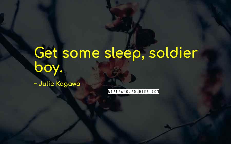 Julie Kagawa Quotes: Get some sleep, soldier boy.