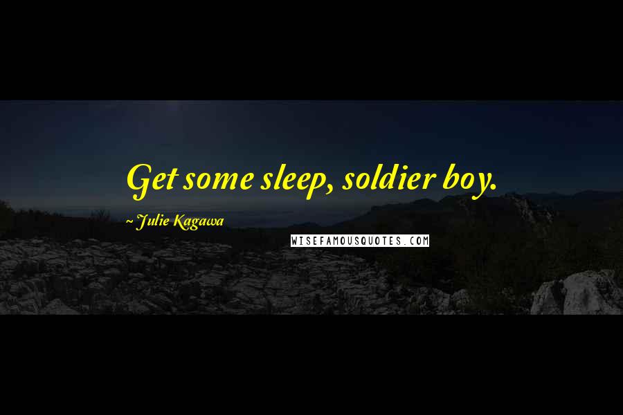 Julie Kagawa Quotes: Get some sleep, soldier boy.