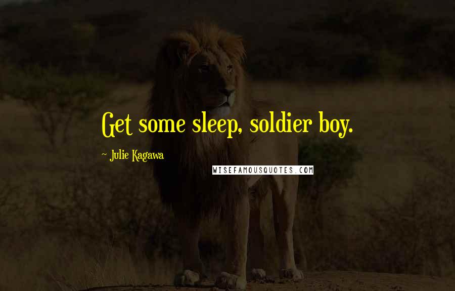 Julie Kagawa Quotes: Get some sleep, soldier boy.